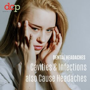 Dental Care Professionals know that cavities and infections also cause headaches