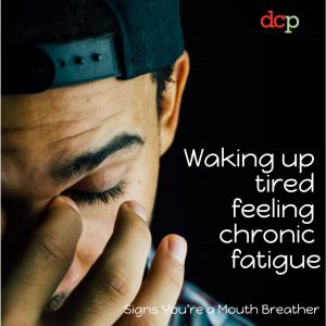 Dental Care Professionals says - chronic fatigue is a symptom of mouth breathing